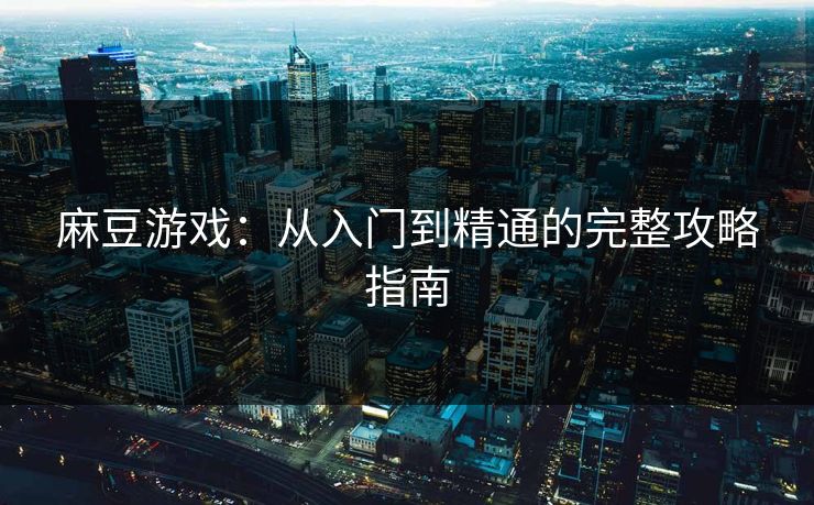 麻豆游戏：从入门到精通的完整攻略指南
