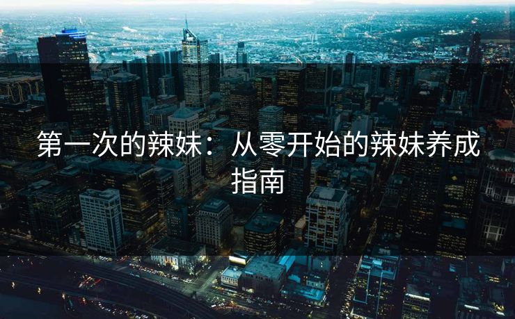 第一次的辣妹：从零开始的辣妹养成指南