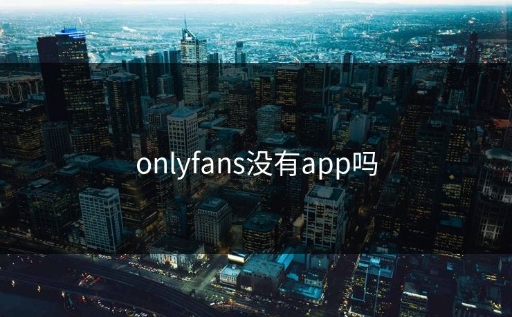 onlyfans没有app吗